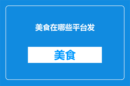 美食在哪些平台发(美食的探索之旅：你在哪里寻找美味佳肴？)
