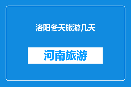 洛阳冬天旅游几天(洛阳冬季旅游，您打算停留几天？)