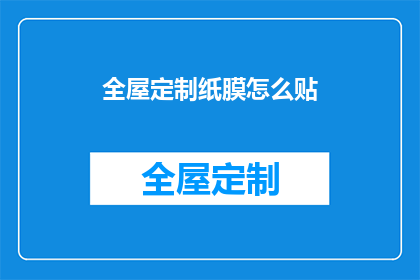 全屋定制纸膜怎么贴(如何正确贴制全屋定制纸膜？)
