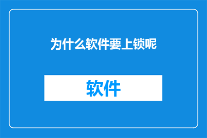 为什么软件要上锁呢(为何软件需要上锁？这一现象背后隐藏着哪些不为人知的秘密？)