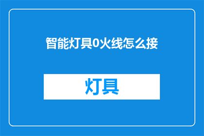 智能灯具0火线怎么接(如何正确连接智能灯具的火线？)