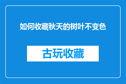 如何收藏秋天的树叶不变色(如何巧妙收藏秋天的树叶，保持其色彩不变？)