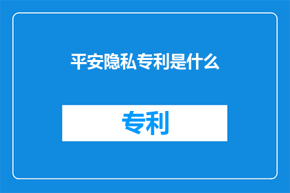 平安隐私专利是什么(什么是平安隐私专利？)
