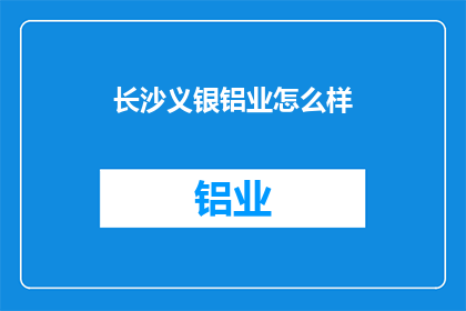 长沙义银铝业怎么样(长沙义银铝业的发展前景如何？)