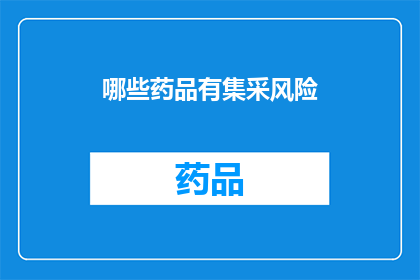 哪些药品有集采风险(哪些药品存在参与集中采购的风险？)