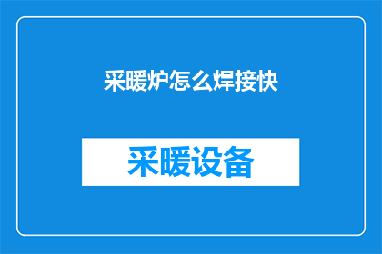采暖炉怎么焊接快(如何加速采暖炉的焊接过程？)