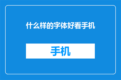 什么样的字体好看手机(什么字体在手机屏幕上看起来最吸引人？)