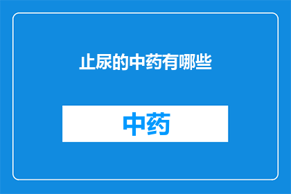 止尿的中药有哪些(止尿的中药有哪些？)