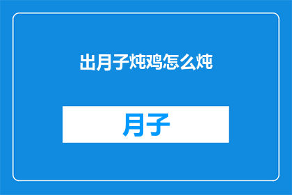 出月子炖鸡怎么炖(如何制作出月子期间滋补的炖鸡？)