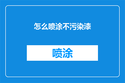 怎么喷涂不污染漆(如何有效避免喷涂过程中的环境污染？)