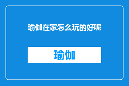 瑜伽在家怎么玩的好呢(如何在家中舒适地实践瑜伽？)