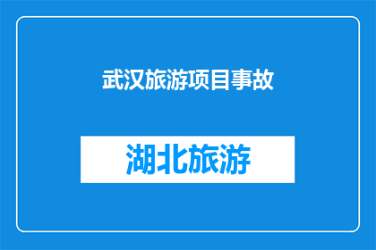 武汉旅游项目事故(武汉旅游项目事故：安全措施是否到位？)