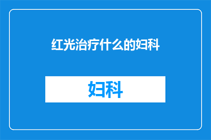 红光治疗什么的妇科(红光治疗是否适用于妇科疾病？)